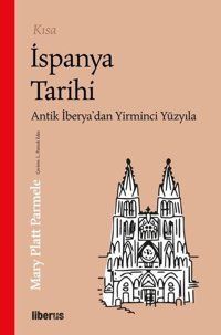 Kısa İspanya Tarihi - Antik İberya'dan 20. Yüzyıla Mary Platt Parmele Liberus