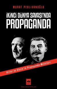 İkinci Dünya Savaşı'nda Propaganda - Hitler ve Stalinin Propaganda Metotları Murat Pehlivanoğlu Ötüken Neşriyat