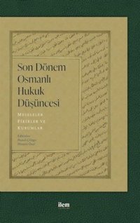 Son Dönem Osmanlı Hukuk Düşüncesi: Meseleler - Fikirler ve Kurumlar Kolektif İlem Yayınları