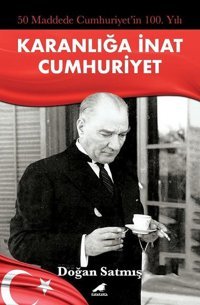 Karanlığa İnat Cumhuriyet - 50 Maddede Cumhuriyetin 100. Yılı Doğan Satmış Karakarga