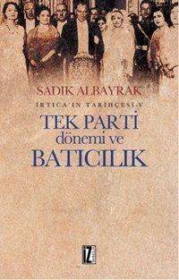 İrtica' ın Tarihçesi 5 - Tek Parti Dönemi ve Batıcılık Sadık Albayrak İz Yayıncılık
