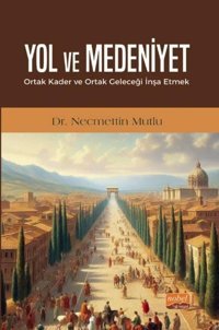 Yol ve Medeniyet - Ortak Kader ve Ortak Geleceği İnşa Etmek Necmettin Mutlu Nobel Bilimsel Eserler