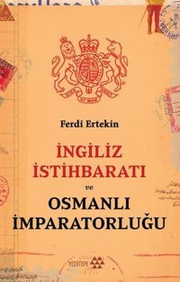 İngiliz İstihbaratı ve Osmanlı İmparatorluğu Ferdi Ertekin Yeditepe Yayınevi