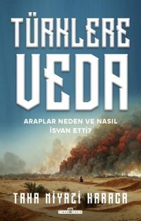Türklere Veda - Araplar Neden ve Nasıl İsyan Ettiler? Taha Niyazi Karaca Timaş Yayınları