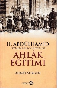 2.Abdülhamid Dönemi İlköğretimde Ahlak Eğitimi Ahmet Vurgun Yeditepe Yayınevi
