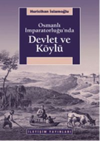 Osmanlı İmparatorluğu'nda Devlet ve Köylü Huricihan İslamoğlu İletişim Yayınları
