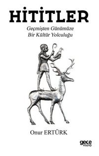 Hititler - Geçmişten Günümüze Bir Kültür Yolculuğu Onur Ertürk Gece Kitaplığı