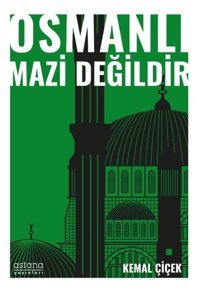 Osmanlı Mazi Değildir Kemal Çiçek Astana Yayınları