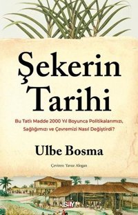 Şekerin Tarihi - Bu Tatlı Madde 2000 Yıl Boyunca Politikalarımızı Sağlığımızı ve Çevremizi Nasıl Değiştirdi? Ulbe Bosma Say Yayınları
