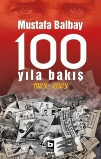 100 Yıla Bakış 1923-2023 Mustafa Balbay Bilgi Yayınevi
