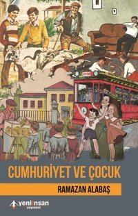 Cumhuriyet ve Çocuk Ramazan Alabaş Yeni İnsan Yayınevi