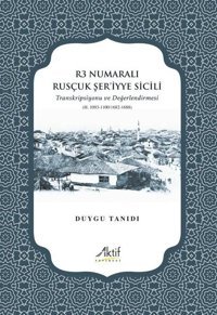 R3 Numaralı Rusçuk Şer'iyye Sicili - Transkripsiyonu ve Değerlendirmesi Duygu Tanıdı Aktif Yayınları