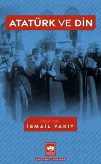 Atatürk ve Din İsmail Yakıt Ötüken Neşriyat