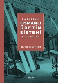 Klasik Dönem Osmanlı Üretim Sistemi: Kavram - Tarih - Yapı Yahya Ayyıldız Beyan Yayınları