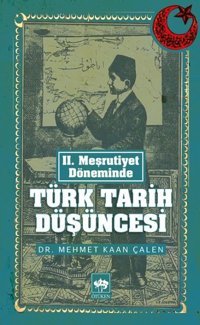 II. Meşrutiyet Döneminde Türk Tarih Düşüncesi Mehmet Kaan Çalen Ötüken Neşriyat