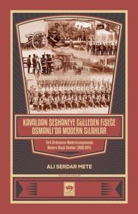 Kavaldan Şeşhaneye Gülleden Fişeğe Osmanlı'da Modern Silahlar Ali Serdar Mete Ötüken Neşriyat