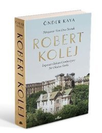 Dünyanın Tam Orta Yerinde Robert Kolej - İmparatorluktan Cumhuriyete Bir Okulun Tarihi Önder Kaya Kronik Kitap