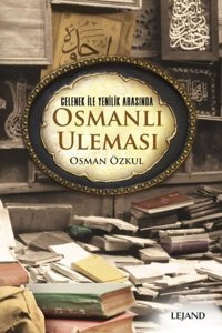 Gelenek ile Yenilik Arasında Osmanlı Uleması Osman Özkul Lejand