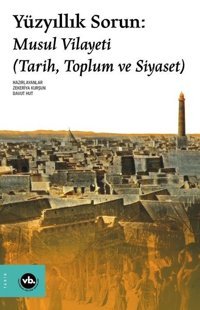Yüzyıllık Sorun: Musul Vilayeti - Tarih Toplum ve Siyaset Zekeriya Kurşun, Davut Hut VakıfBank Kültür Yayınları