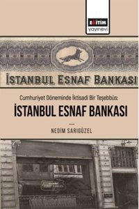 Cumhuriyet Döneminde İktisadi Bir Teşebbüs: İstanbul Esnaf Bankası Nedim Sarıgüzel Eğitim Yayınevi