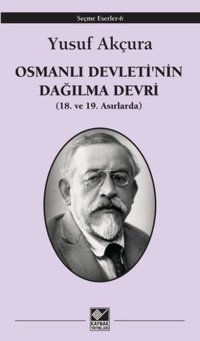 Osmanlı Devleti'nin Dağılma Devri - 18. ve 19. Asırlarda Yusuf Akçura Kaynak Yayınları