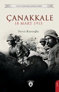 Çanakkale 18 Mart 1915 - Unutturmadıklarımız Serisi Fevzi Kurtoğlu Dorlion Yayınevi