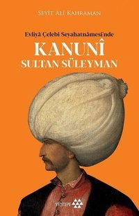 Kanuni Sultan Süleyman - Evliya Çelebi Seyahatnamesinde Seyit Ali Kahraman Yeditepe Yayınevi