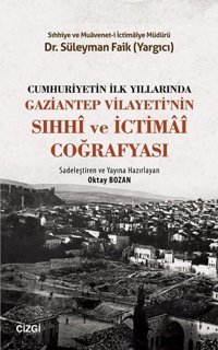 Cumhuriyetin İlk Yıllarında Gaziantep Vilayeti'nin Sıhhi ve İctimai Coğrafyası Süleyman Faik Yargıcı Çizgi Kitabevi