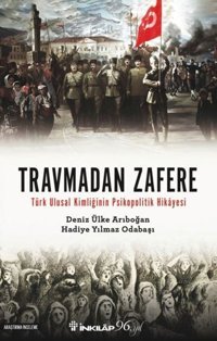 Travmadan Zafere - Türk Ulusal Kimliğinin Psikopolitik Hikayesi Deniz Ülke Arıboğan, Hadiye Yılmaz Odabaşı İnkılap Kitabevi