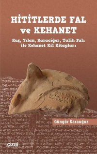 Hititlerde Fal ve Kehanet - Kuş Yılan Karaciğer Talih Falı ile Kehanet Kil Kitapları Güngör Karauğuz Çizgi Kitabevi