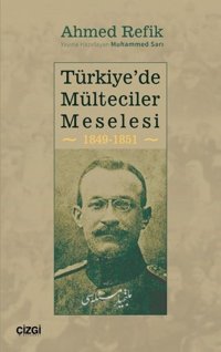 Türkiye'de Mülteciler Meselesi 1849 - 1851 Ahmed Refik Çizgi Kitabevi