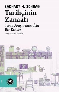Tarihçinin Zanaatı - Tarih Araştırması İçin Bir Rehber Zachary M. Schrag VakıfBank Kültür Yayınları