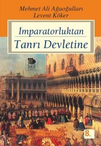 İmparatorluktan Tanrı Devletine Mehmet Ali Ağaoğulları, Levent Köker İmge Kitabevi