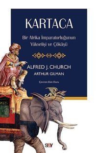 Kartaca - Bir Afrika İmparatorluğunun Yukselişi ve Çökuşu Alfred J. Church Say Yayınları