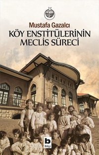 Köy Enstitülerinin Meclis Süreci Mustafa Gazalcı Bilgi Yayınevi