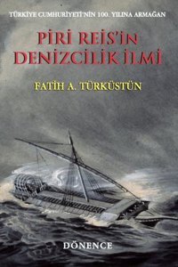 Piri Reis'in Denizcilik İlmi Fatih A. Türküstün Dönence Basım ve Yayın Hizmetleri