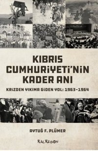 Kıbrıs Cumhuriyeti'nin Kader Anı Krizden Yıkıma Giden Yol: 1963 - 1964 Aytuğ F. Plümer Kalkedon