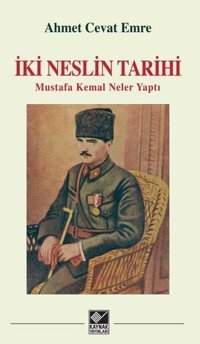 İki Neslin Tarihi - Mustafa Kemal Neler Yaptı Ahmet Cevat Emre Kaynak Yayınları