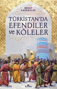 Türkistan'da Efendiler ve Köleler Mesut Karakulak Kronik Kitap