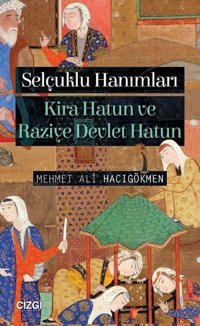 Selçuklu Hanımları-Kira Hatun ve Raziye Devlet Hatun Mehmet Ali Hacıgökmen Çizgi Kitabevi