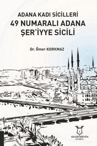 Adana Kadı Sicilleri 49 Numaralı Adana Şer'iyye Sicili Ömer Korkmaz Akademisyen Kitabevi