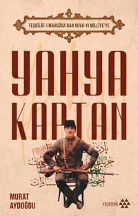 Yahya Kaptan: Teşkilat-ı Mahsusa'dan Kuva-yı Milliye'ye Murat Aydoğdu Yeditepe Yayınevi