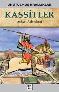 Kassitler: Askeri Aristokrat - Unutulmuş Krallıklar Ali Narçın Halk Kitabevi