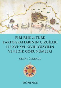Piri Reis'in Kalemi ve Türk Kartograflarının Çizgileriyle16-17 Yüzyılın Venedik Görünümleri Cevat Ülkekul Dönence Basım ve Yayın Hizmetleri