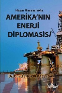 Hazar Havzası'nda Amerika'nın Enerji Diplomasisi Omid Shokri Kalehsar Astana Yayınları