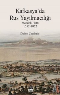 Kafkasya'da Rus Yayılmacılığı: Mozdok Hattı 1552 - 1832 Didem Çatalkılıç Koyu Siyah