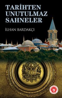 Tarihten Unutulmaz Sahneler İlhan Bardakçı Türk Edebiyatı Vakfı Yayınları