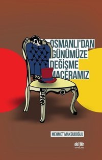 Osmanlı'dan Günümüze Değişme Maceramız Mehmet Maksudoğlu Akıl Fikir Yayınları