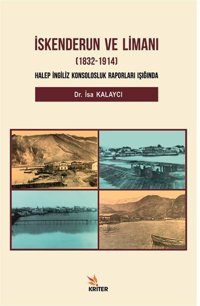 İskenderun ve Limanı 1832-1914: Halep İngiliz Konsolosluk Raporları Işığında İsa Kalaycı Kriter