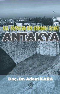 19. Yüzyılda Bir Osmanlı Şehri Antakya Adem Kara Platanus Publishing